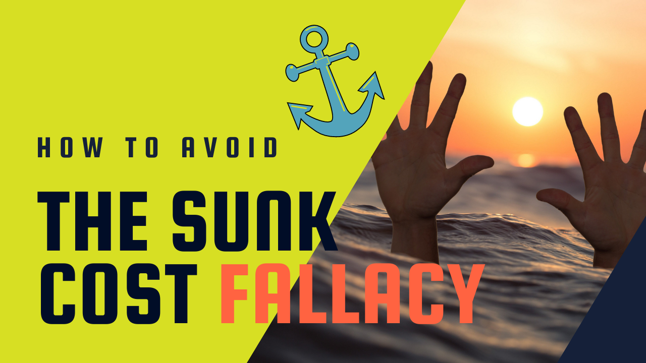 The Sunk Cost Fallacy: How It Impacts Our Judgement and What to Do About It
